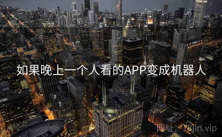如果晚上一个人看的APP变成机器人