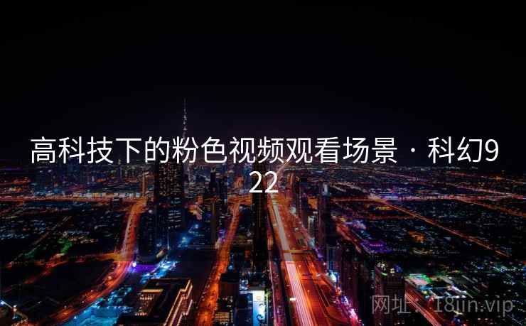 高科技下的粉色视频观看场景 · 科幻922